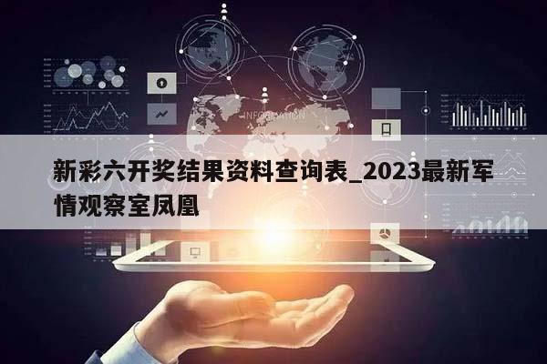 新彩六开奖结果资料查询表_2023最新军情观察室凤凰