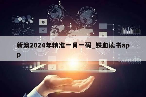 新澳2024年精准一肖一码_铁血读书app