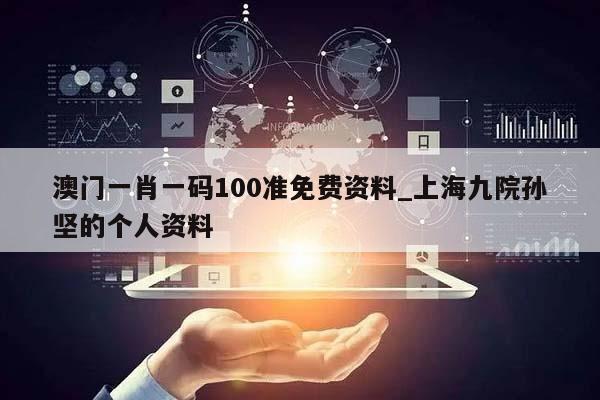 澳门一肖一码100准免费资料_上海九院孙坚的个人资料