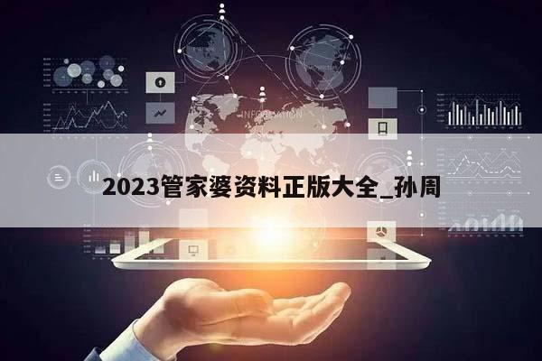 2023管家婆资料正版大全_孙周