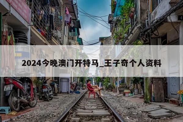 2024今晚澳门开特马_王子奇个人资料