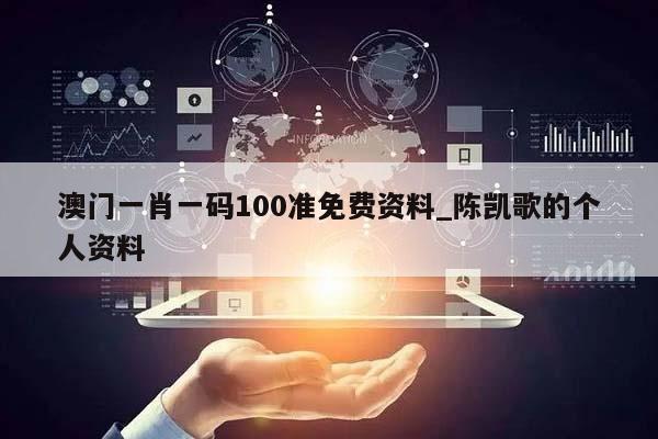 澳门一肖一码100准免费资料_陈凯歌的个人资料  第1张