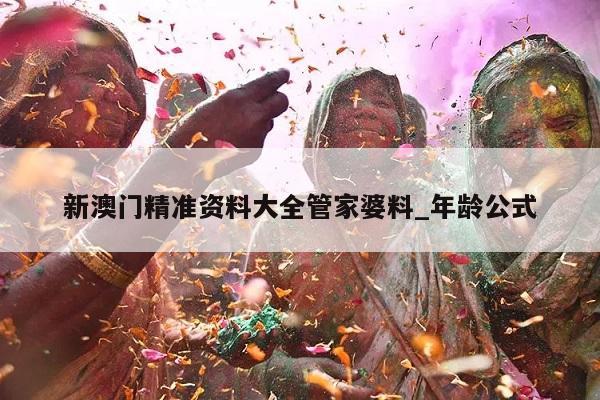 新澳门精准资料大全管家婆料_年龄公式