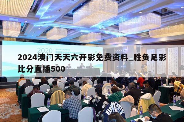 2024澳门天天六开彩免费资料_胜负足彩比分直播500  第1张