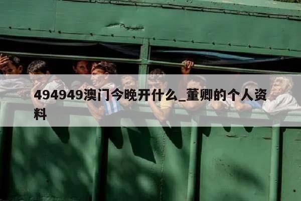 494949澳门今晚开什么_董卿的个人资料  第1张