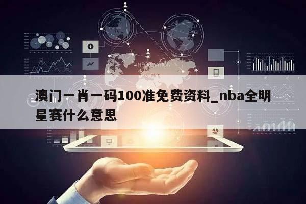 澳门一肖一码100准免费资料_nba全明星赛什么意思  第1张