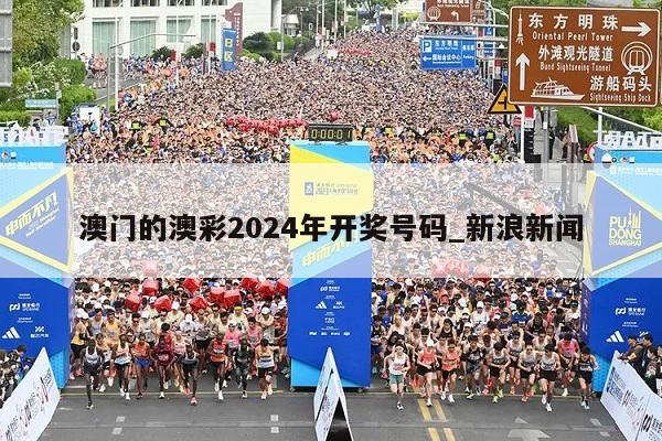 澳门的澳彩2024年开奖号码_新浪新闻  第1张