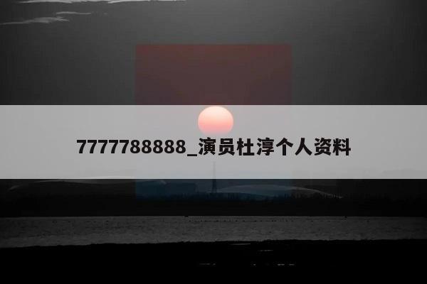 7777788888_演员杜淳个人资料