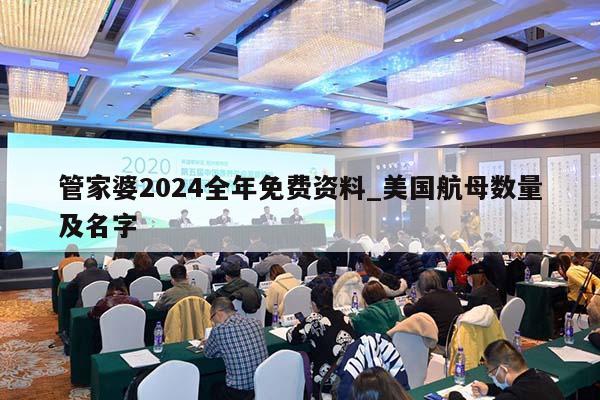 管家婆2024全年免费资料_美国航母数量及名字