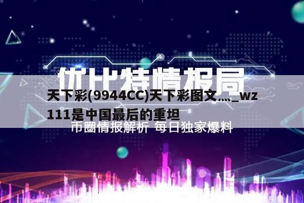 天下彩(9944CC)天下彩图文灬_wz111是中国最后的重坦  第1张