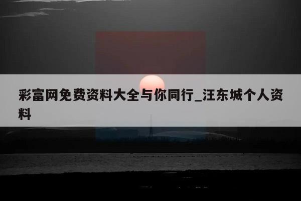 彩富网免费资料大全与你同行_汪东城个人资料