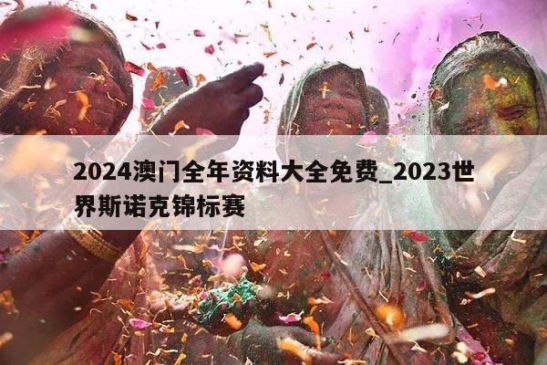 2024澳门全年资料大全免费_2023世界斯诺克锦标赛