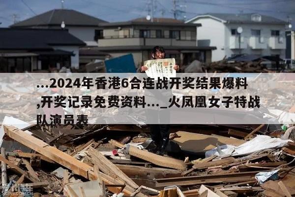 ...2024年香港6合连战开奖结果爆料,开奖记录免费资料..._火凤凰女子特战队演员表