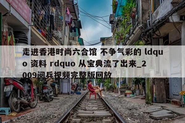 走进香港时尚六合馆 不争气彩的 ldquo 资料 rdquo 从宝典流了出来_2009阅兵视频完整版回放