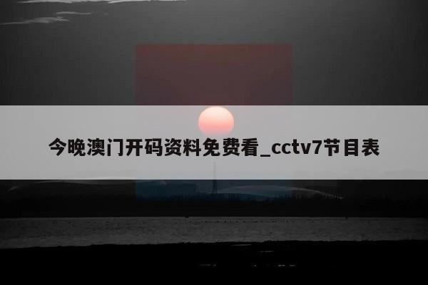 今晚澳门开码资料免费看_cctv7节目表  第1张