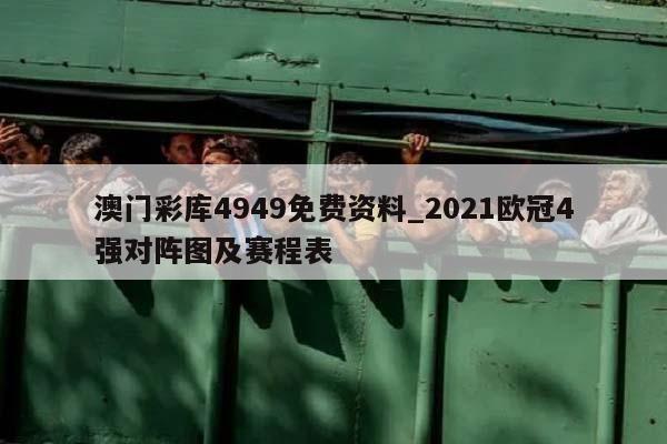 澳门彩库4949免费资料_2021欧冠4强对阵图及赛程表