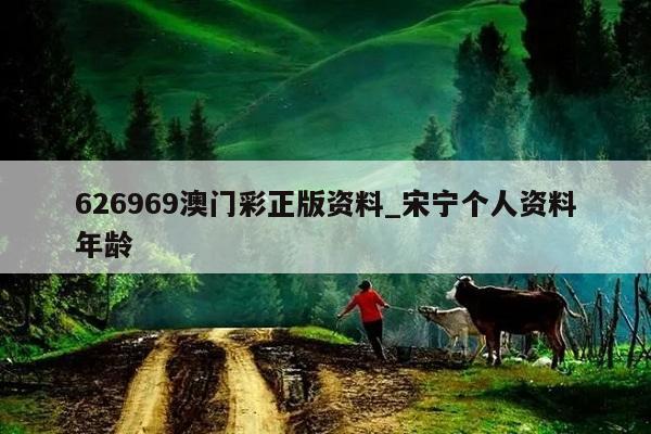 626969澳门彩正版资料_宋宁个人资料年龄