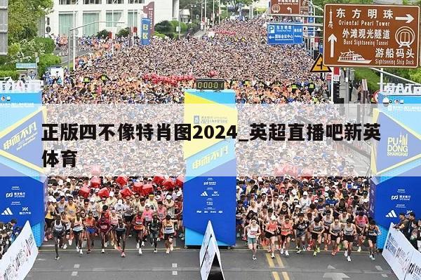 正版四不像特肖图2024_英超直播吧新英体育  第1张