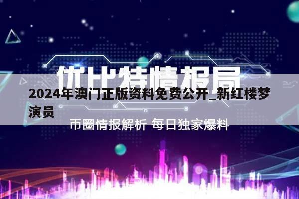 2024年澳门正版资料免费公开_新红楼梦演员