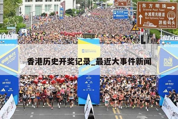 香港历史开奖记录_最近大事件新闻