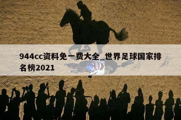 944cc资料免一费大全_世界足球国家排名榜2021