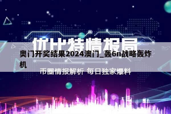 奥门开奖结果2024澳门_轰6n战略轰炸机  第1张