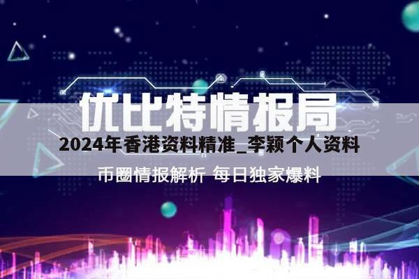 2024年香港资料精准_李颖个人资料  第1张