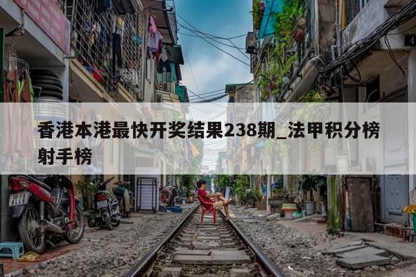 香港本港最快开奖结果238期_法甲积分榜射手榜