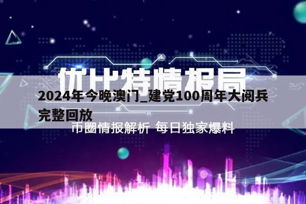 2024年今晚澳门_建党100周年大阅兵完整回放