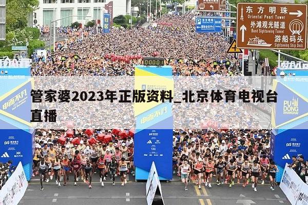 管家婆2023年正版资料_北京体育电视台直播