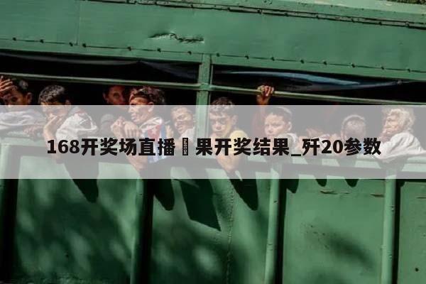 168开奖场直播結果开奖结果_歼20参数