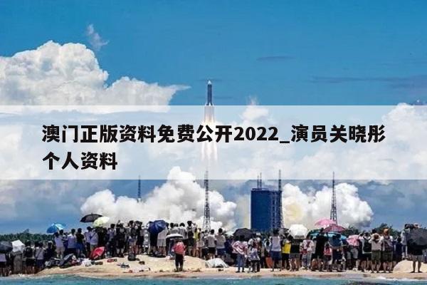 澳门正版资料免费公开2022_演员关晓彤个人资料  第1张