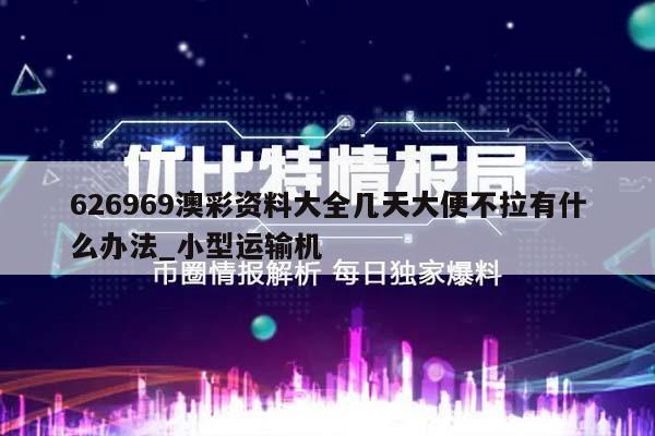 626969澳彩资料大全几天大便不拉有什么办法_小型运输机  第1张