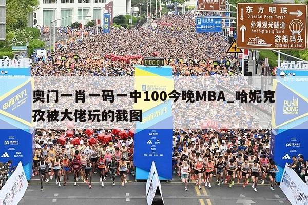 奥门一肖一码一中100今晚MBA_哈妮克孜被大佬玩的截图