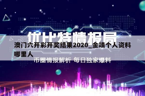 澳门六开彩开奖结果2020_金靖个人资料哪里人  第1张