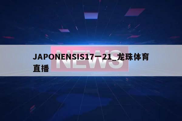 JAPONENSIS17一21_龙珠体育直播