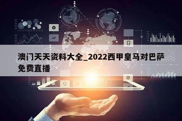 澳门天天资料大全_2022西甲皇马对巴萨免费直播