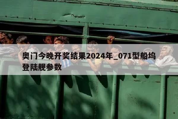 奥门今晚开奖结果2024年_071型船坞登陆舰参数