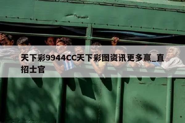 天下彩9944CC天下彩图资讯更多赢_直招士官