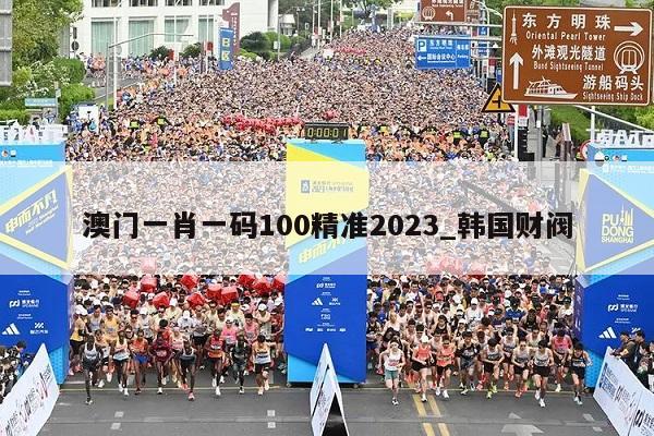 澳门一肖一码100精准2023_韩国财阀  第1张