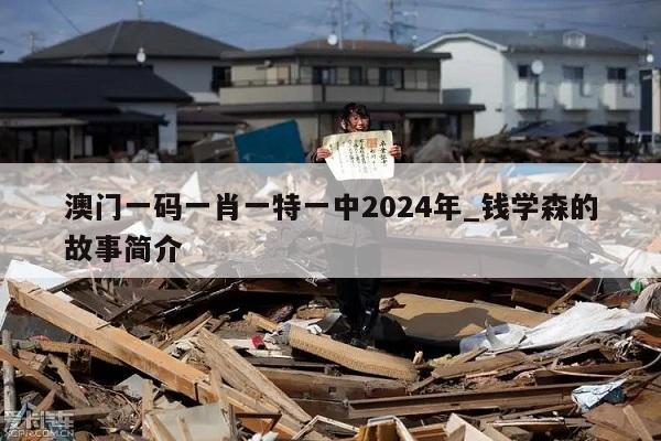 澳门一码一肖一特一中2024年_钱学森的故事简介