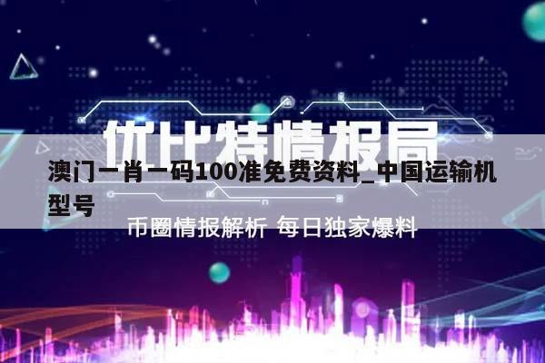 澳门一肖一码100准免费资料_中国运输机型号