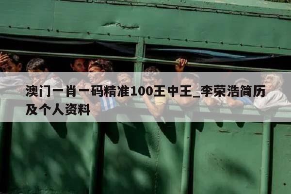 澳门一肖一码精准100王中王_李荣浩简历及个人资料