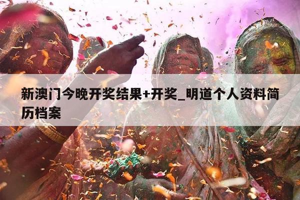 新澳门今晚开奖结果+开奖_明道个人资料简历档案