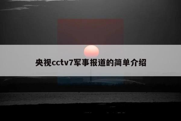 央视cctv7军事报道的简单介绍