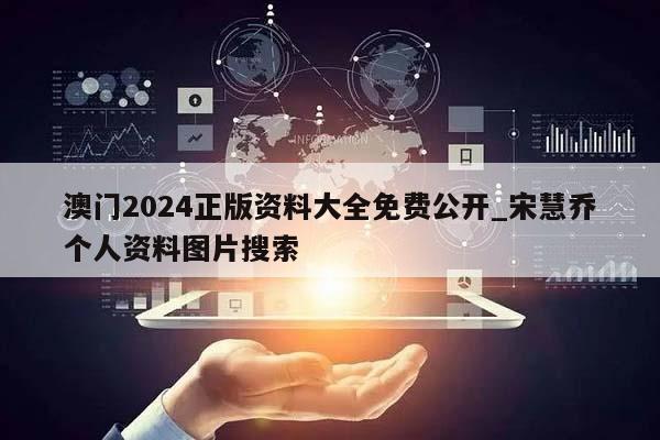 澳门2024正版资料大全免费公开_宋慧乔个人资料图片搜索