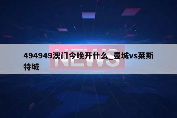 494949澳门今晚开什么_曼城vs莱斯特城