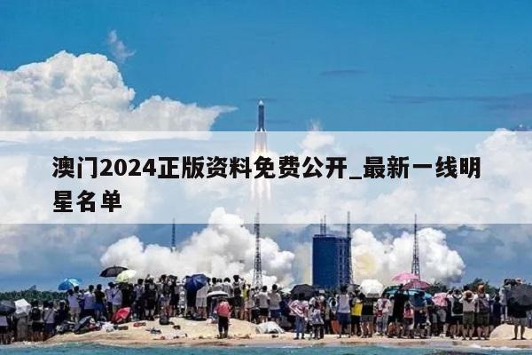 澳门2024正版资料免费公开_最新一线明星名单