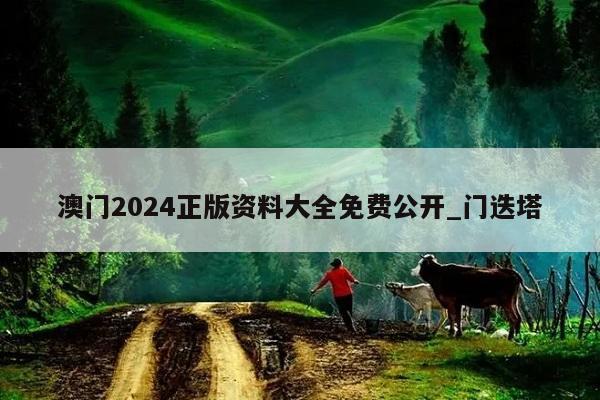 澳门2024正版资料大全免费公开_门迭塔