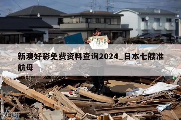 新澳好彩免费资料查询2024_日本七艘准航母